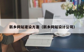 汕尾新乡网站建设方案（新乡网站设计公司）