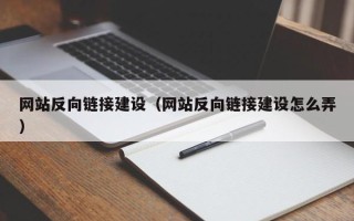 汕尾网站反向链接建设（网站反向链接建设怎么弄）